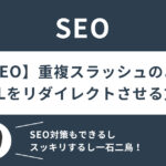 【SEO】重複スラッシュのあるURLをリダイレクトさせる方法!